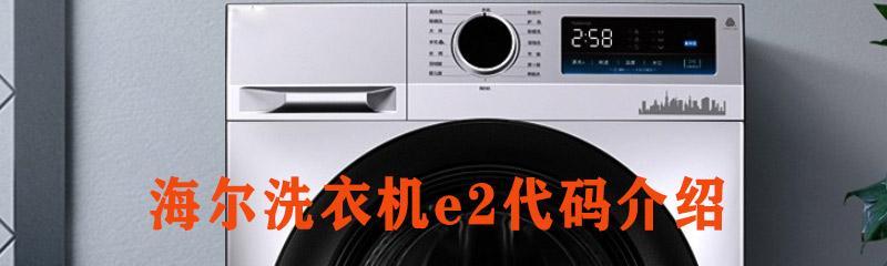 洗衣机显示E2故障代码，你需要知道的一切（了解E2故障代码）